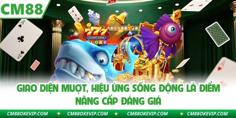 Giao diện mượt, hiệu ứng sống động là điểm nâng cấp đáng giá