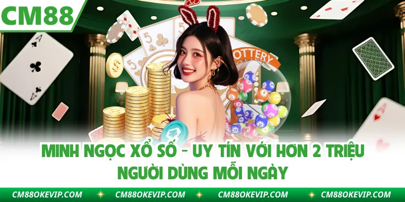 Minh Ngọc Xổ Số - Uy Tín Với Hơn 2 Triệu Người Dùng Mỗi Ngày
