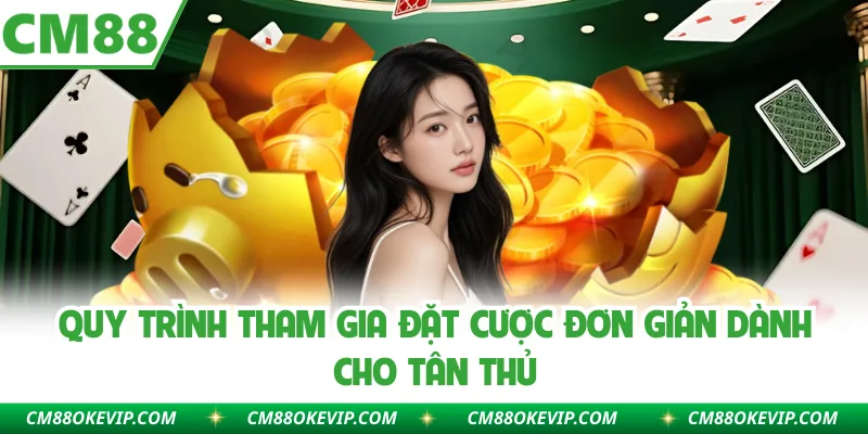 Quy trình tham gia đặt cược đơn giản dành cho tân thủ